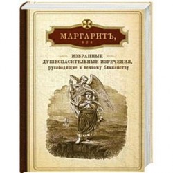 Маргарит,или Избранные душеспасительные изречения,руководящие к вечному блаженству