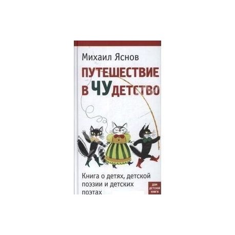 Путешествие в Чудетство. Книга о детях, детской поэзии и детских поэтах
