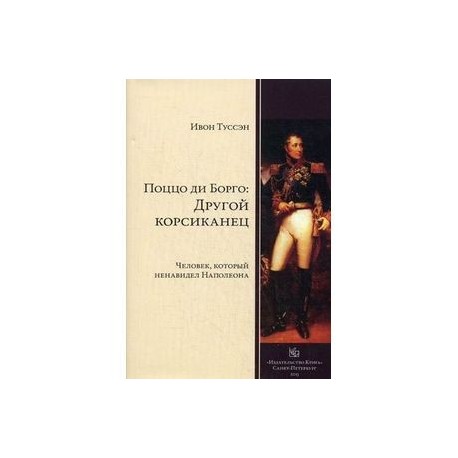 Поццо ди Борго. Другой корсиканец. Человек, который ненавидел Наполеона